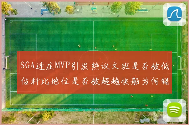 SGA连庄MVP引发热议文班是否被低估科比地位是否被超越快船为何错失良机