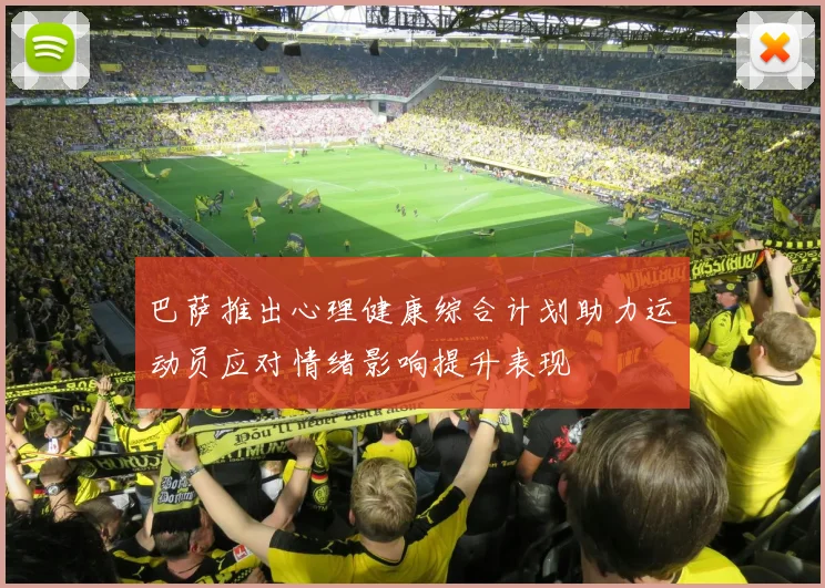 巴萨推出心理健康综合计划助力运动员应对情绪影响提升表现